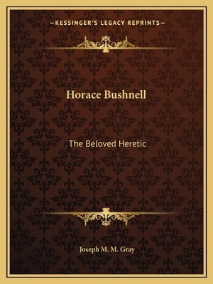 Horace Bushnell: The Beloved Heretic