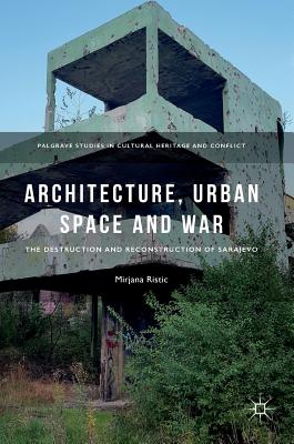 Architecture, Urban Space and War: The Destruction and Reconstruction of Sarajevo