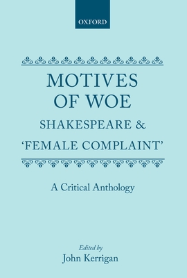 Motives of Woe: Shakespeare and Female Complaint, a Critical Anthology