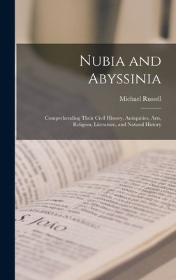 Nubia and Abyssinia: Comprehending Their Civil History, Antiquities, Arts, Religion, Literature, and Natural History