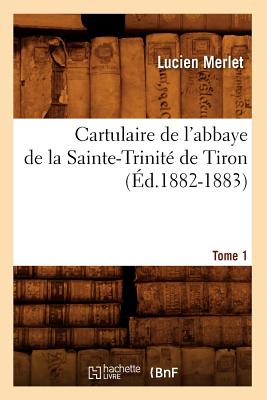Cartulaire de l'Abbaye de la Sainte-Trinité de Tiron. Tome 1 (Éd.1882-1883)