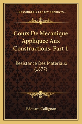 Cours De Mecanique Appliquee Aux Constructions, Part 1: Resistance Des Materiaux (1877)