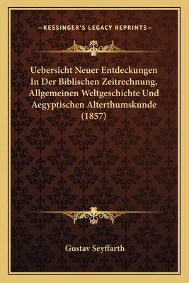 Uebersicht Neuer Entdeckungen In Der Biblischen Zeitrechnung, Allgemeinen Weltgeschichte Und Aegyptischen Alterthumskunde (1857)