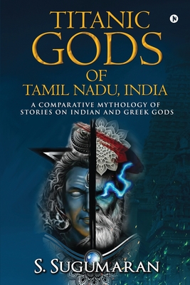 Titanic Gods of Tamil Nadu, India: A Comparative Mythology of Stories on Indian and Greek Gods