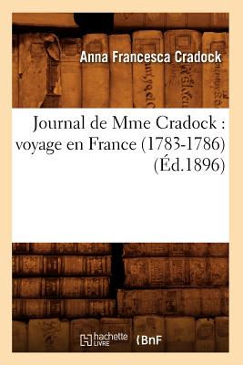 Journal de Mme Cradock: Voyage En France (1783-1786) (Éd.1896)