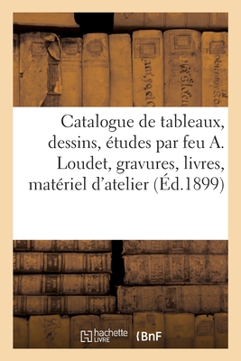 Catalogue de Tableaux, Dessins Et Études Par Feu Alfred Loudet, Gravures, Livres, Matériel d'Atelier