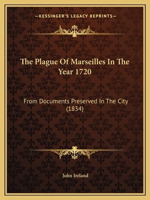The Plague Of Marseilles In The Year 1720: From Documents Preserved In The City (1834)