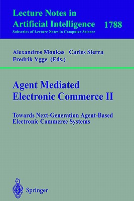 Agent Mediated Electronic Commerce II: Towards Next-Generation Agent-Based Electronic Commerce Systems