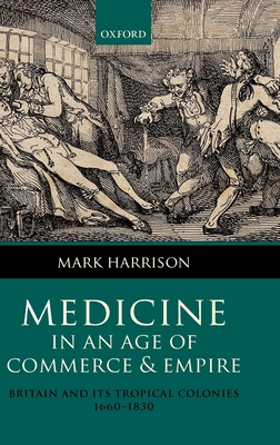 Medicine in an Age of Commerce and Empire: Britain and Its Tropical Colonies 1660-1830