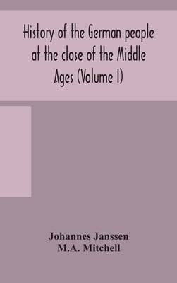 History Of The German People At The Close Of The Middle Ages (Volume I)
