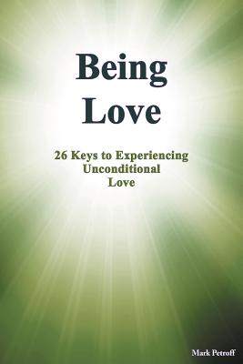 Being Love: 26 Keys to Experiencing Unconditional Love