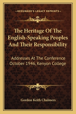 The Heritage Of The English-Speaking Peoples And Their Responsibility: Addresses At The Conference October 1946, Kenyon College