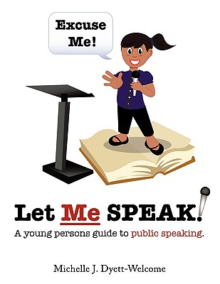 Excuse Me! Let Me Speak...: A Young Person's Guide to Public Speaking