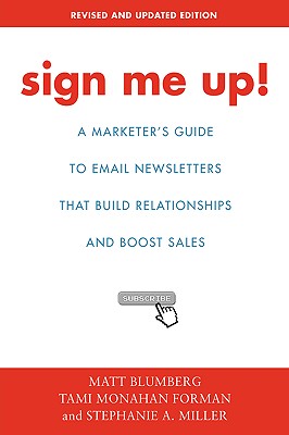 Sign Me Up!: A Marketer's Guide to Email Newsletters That Build Relationships and Boost Sales