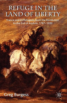 Refuge in the Land of Liberty: France and Its Refugees, from the Revolution to the End of Asylum, 1787-1939