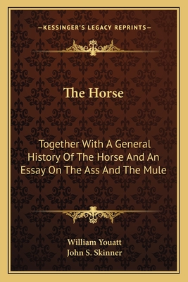 The Horse: Together With A General History Of The Horse And An Essay On The Ass And The Mule