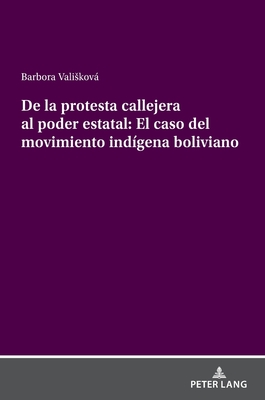 de la Protesta Callejera Al Poder Estatal: El Caso del Movimiento Indígena Boliviano: La (De)Institucionalización Y Dinámica del Movimiento Indígena E