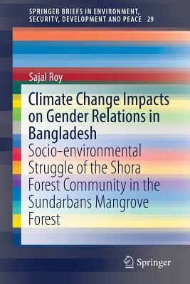 Climate Change Impacts on Gender Relations in Bangladesh: Socio-Environmental Struggle of the Shora Forest Community in the Sundarbans Mangrove Forest
