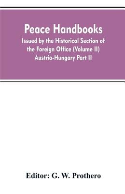 Peace handbooks: Issued by the Historical Section of the Foreign Office (Volume II) Austria-Hungary Part II