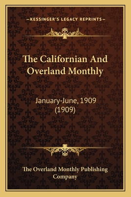 The Californian And Overland Monthly: January-June, 1909 (1909)
