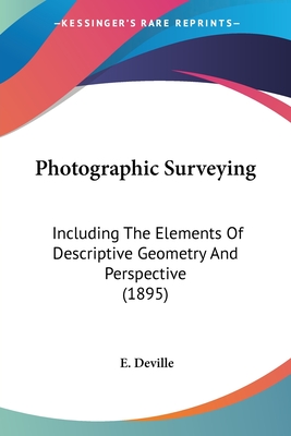Photographic Surveying: Including The Elements Of Descriptive Geometry And Perspective (1895)