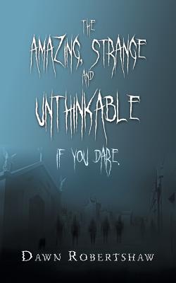 The Amazing, Strange and Unthinkable: If You Dare.