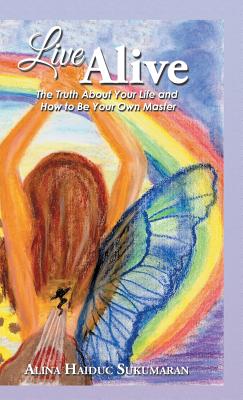 Live Alive: The Truth About Your Life and How to Be Your Own Master