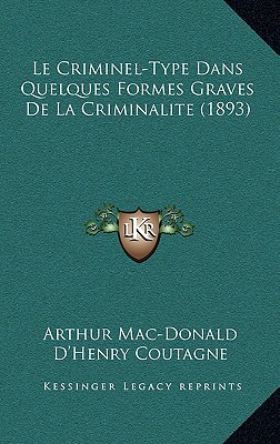 Le Criminel-Type Dans Quelques Formes Graves De La Criminalite (1893)