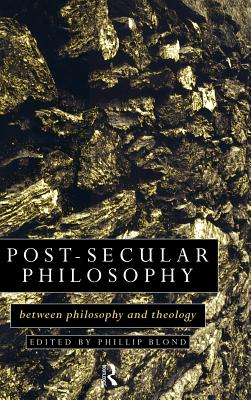Post-Secular Philosophy: Between Philosophy and Theology