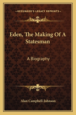 Eden, The Making Of A Statesman: A Biography