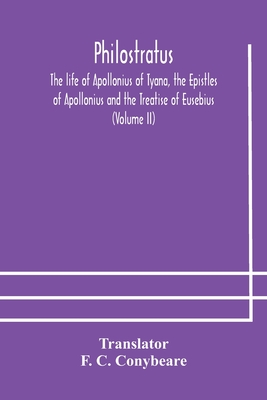 Philostratus The Life Of Apollonius Of Tyana, The Epistles Of Apollonius And The Treatise Of Eusebius (Volume Ii)