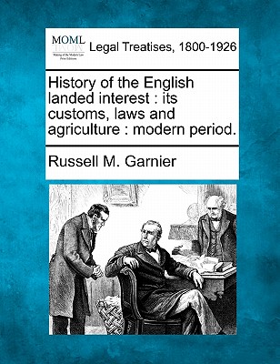 History of the English landed interest: its customs, laws and agriculture: modern period.