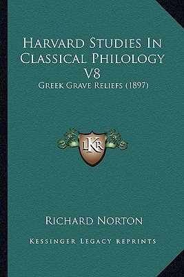Harvard Studies In Classical Philology V8: Greek Grave Reliefs (1897)