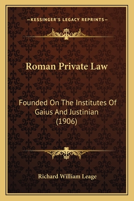 Roman Private Law: Founded On The Institutes Of Gaius And Justinian (1906)