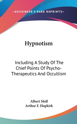 Hypnotism: Including A Study Of The Chief Points Of Psycho-Therapeutics And Occultism