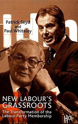 New Labour's Grassroots: The Transformation of the Labour Party Membership
