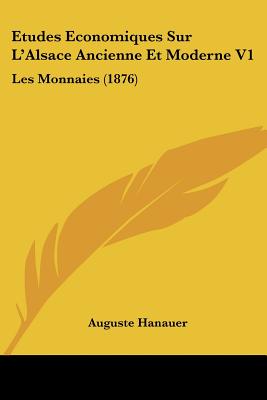 Etudes Economiques Sur L'Alsace Ancienne Et Moderne V1: Les Monnaies (1876)