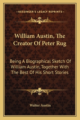William Austin, The Creator Of Peter Rug: Being A Biographical Sketch Of William Austin, Together With The Best Of His Short Stories