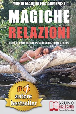 Magiche Relazioni: L'Arte Di Vivere L'Amore Tra Spiritualità, Tantra e Natura
