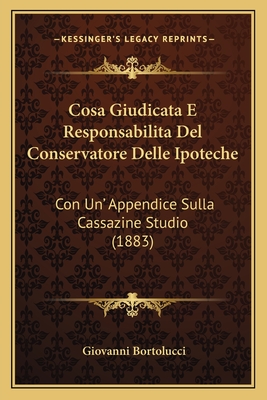 Cosa Giudicata E Responsabilita Del Conservatore Delle Ipoteche: Con Un' Appendice Sulla Cassazine Studio (1883)
