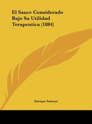El Sauce Considerado Bajo Su Utilidad Terapeutica (1884)