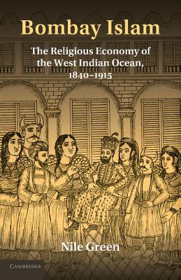 Bombay Islam: The Religious Economy of the West Indian Ocean, 1840 1915