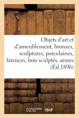 Objets d'art et d'ameublement, bronzes, sculptures, porcelaines, faïences, bois sculptés, armes