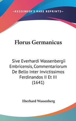 Florus Germanicus: Sive Everhardi Wassenbergii Embricensis, Commentariorum De Bello Inter Invictissimos Ferdinandos II Et III (1641)