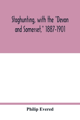 Staghunting, with the "Devon and Somerset," 1887-1901: an account of the chase of the wild red deer on Exmoor