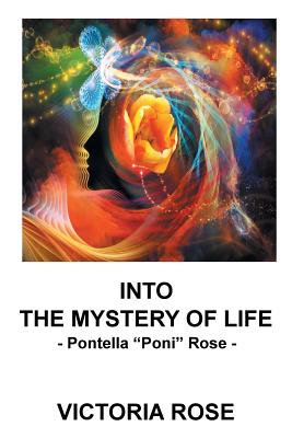 Into the Mystery of Life: - Pontella "Poni" Rose -