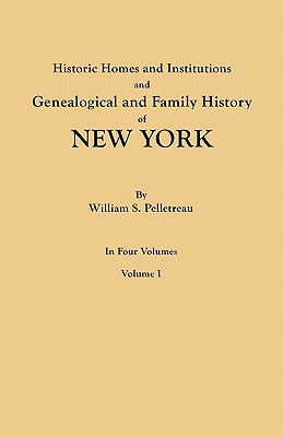 Historic Homes and Institutions and Genealogical and Family History of New York. in Four Volumes. Volume I