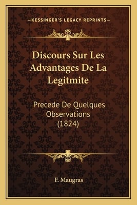 Discours Sur Les Advantages De La Legitmite: Precede De Quelques Observations (1824)