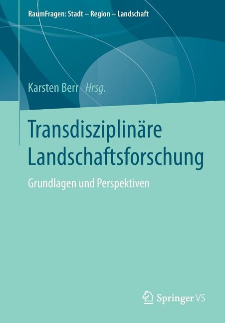 Transdisziplinäre Landschaftsforschung: Grundlagen Und Perspektiven