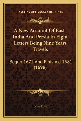 A New Account Of East-India And Persia In Eight Letters Being Nine Years Travels: Begun 1672 And Finished 1681 (1698)